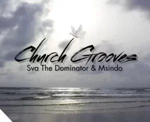 Sva The Dominator & Msindo – Church Grooves ft. Jiji Qhosha