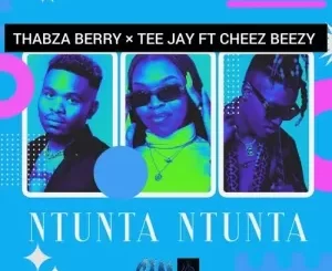 Thabza Berry & Tee Jay – Ntunta Ntunta ft. Cheez Beezy