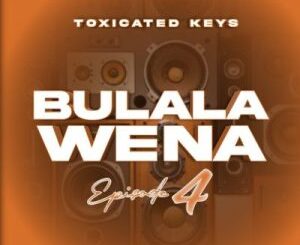 ALBUM: Toxicated Keys – Bulala Wena Epsiode 4