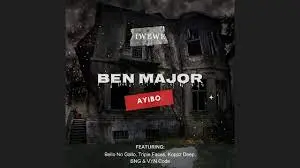 Ben Major – Ayibo (Iwewe) ft. Bello No Gallo, Triple Faces, Koppz Deep, BNG & VYN Code