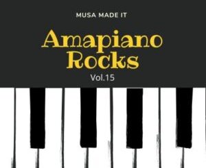 Musa Made It – Amapiano Rocks Vol. 15