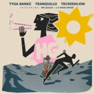 Tyga Bankz, Tranquillo & Tkcreedlion – Hg ft Mr JazziQ & 2.0 Worldwide