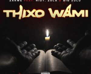 Zakwe – Thixo Wami ft. Big Zulu, Riot & Zola
