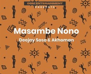 Deejay Soso & Akhoman – Masambe Nono