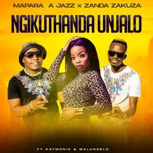 Mapara A Jazz & Zanda Zakuza – Ngikuthanda Unjalo ft. Kymolic & Malungelo
