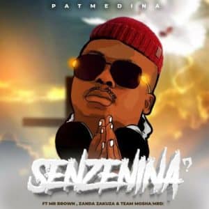 Pat Medina – Senzenina? ft Mr Brown, Zanda Zakuza, Team Mosha