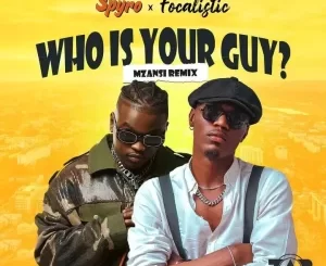 Spyro – Who Is Your Guy (Mzansi Remix) ft. Focalistic