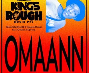 Toxicated Keys & GemValleyMusiQ – Omaann (O Betha Kick) [KingsOfRoughMusiQ] ft Owgee & DJ Fonzi