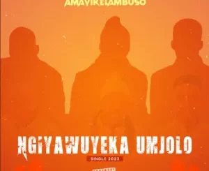 Amavikelambuso – Ngiyawuyeka Umjolo