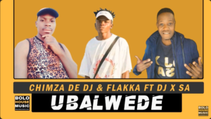 Chimza De DJ & Flakka – Ubalwede Ft. DJ X SA