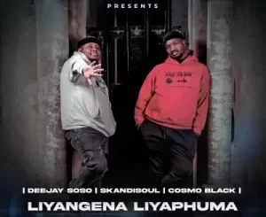 Deejay Soso, Skandisoul & Cosmo Black – Liyangena Liyaphuma
