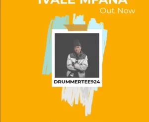DrummeRTee924 – Ivale Mfana Ft. Drugger Boyz