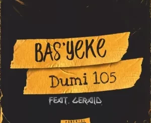 Dumi 105 – Bas’yeke ft. Gerald