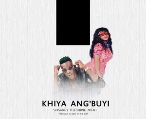 Shisaboy – Khiya Angibuyi ft. Nitah & Kiddy On The Beat