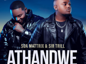 Soa Mattrix & Sir Trill – Athandwe ft. B33kay SA, Cnethemba Gonelo, Frank Mabeat & Tribal Soul