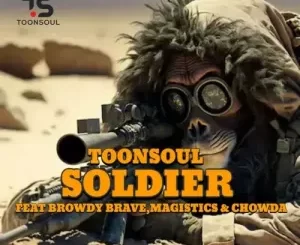 Toonsoul – Soldier ft. Browdy Brave, Magistics & Chowda