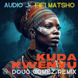 Audio J & Fifi Matsho – Kuda Kwenyu (Doug Gomez Remix)