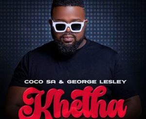 Coco SA – Khetha ft George Lesley, Russell Zuma & Dearson