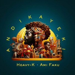 Heavy-K – Andikayeki ft Ami Faku