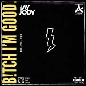 Jay Jody – Bitch I’m Good ft A-Reece