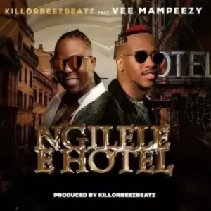 Killorbeezbeatz – Ngilele E Hotel (Remix) ft Vee Mampeezy