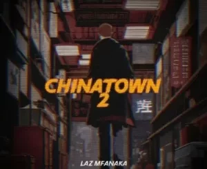 LAZ MFANAKA – Chinatown 2