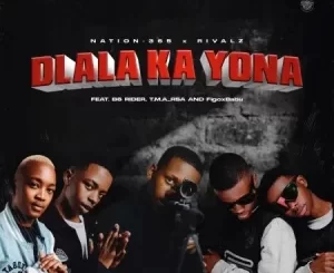 Nation-365 & Rivalz – Dlala Ka Yona ft. B6 Rider, T.M.A_Rsa & FigoxBabu