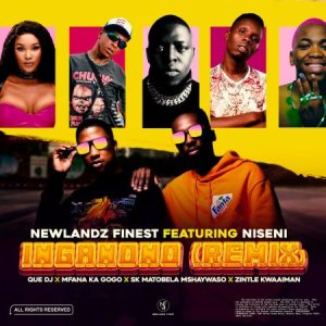 Newlandz Finest – Inganono (Remix) ft Niseni, QUE DJ, Mfana Ka Gogo, SK Matobela Mshaywaso & Zintle Kwaaiman