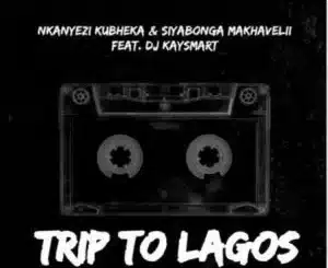 Nkanyezi Kubheka & Siyabonga Makhavelii – Trip To Lagos ft DJ KAYSMART