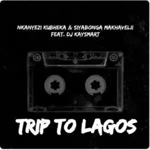 Nkanyezi Kubheka & Siyabonga Makhavelii – Trip To Lagos ft DJ KAYSMART