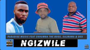 Paradise Music – Ngizwile Ft. CKhumba The Boss x Salmawa & Mr Des