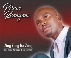 Prince Rhangani – Zing Zong Na Zeng Ft. Benny mayenganI & Dr Joe Shirimani