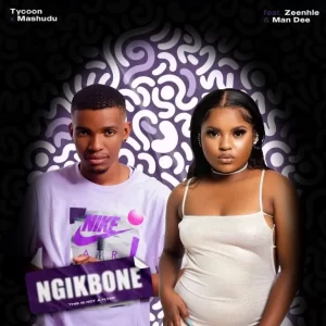 TYCOON & MASHUDU – NGIKBONE FT. ZEE_NHLE, MAN DE