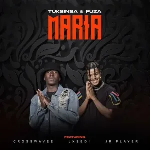 TuksinSA & Fuza – Maria ft. Crosswavee, Lxsedi & JR Player