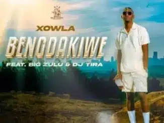 Xowla – Bengdakiwe ft Big Zulu & DJ Tira