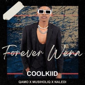 Coolkiid – Forever Wena ft Qamo, Musiholiq & Naledi