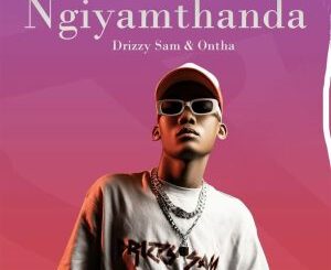 Drizzy Sam (RSA), Ontha – Ngiyamthanda