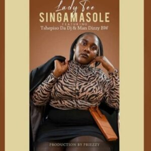 Lady Tee – Singa Masole ft TshepisoDaDj & Man Dizzy BWA