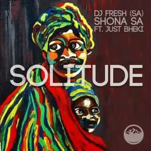 DJ Fresh SA & Shona SA – Solitude ft. Just Bheki