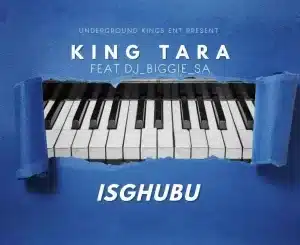 Dj King Tara – Isghubu ft. Dj Biggie SA