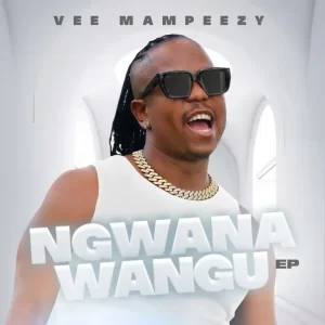 EP: Vee Mampeezy – Ngwana Wangu