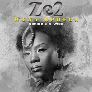 Ze2, X-wise & OSKIDO – Wena Kphela