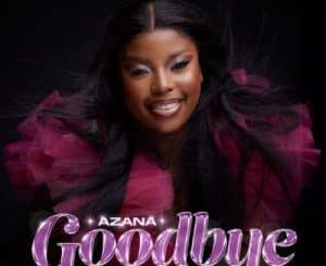 ALBUM: Azana – Goodbye (Amapiano Remixes)