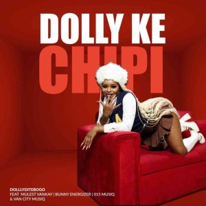 Dollyditebogo – Dolly Ke Chipi ft Mulest Vankay, Bunny Energizer, 015 MusiQ & Van City MusiQ