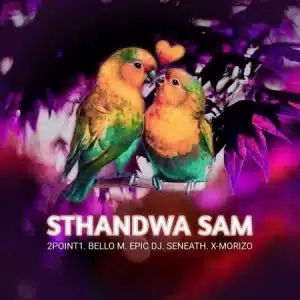 2Point1 – Sthandwa Sam ft Bello M, Epic DJ, Seneath & X-Morizo