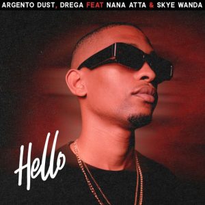 Argento Dust & Drega – Hello ft Nana Atta & Skye Wanda