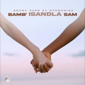 Shuga Cane – Bamb’Isandla sam ft NtoMusica