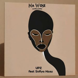 EP: UPZ & Sofiya Nzau – Na Wose (Afro Mixes)
