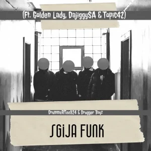 DrummeRTee924 & Drugger Boyz – Sgija Funk ft. Golden Lady, DajiggySA & Topic42 