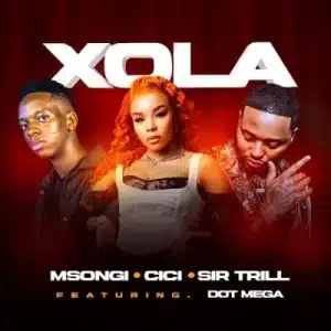 Msongi, Cici & Sir Trill – Xola ft Dot Mega